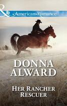 Couverture du livre « Her Rancher Rescuer (Mills & Boon American Romance) » de Donna Alward aux éditions Mills & Boon Series