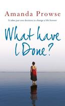 Couverture du livre « What Have I Done? » de Amanda Prowse aux éditions Head Of Zeus