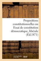 Couverture du livre « Propositions constitutionnelles ou essai de constitution democratique, liberale et conservatrice » de  aux éditions Hachette Bnf