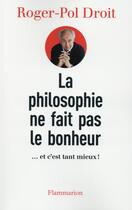 Couverture du livre « La philosophie ne fait pas le bonheur » de Roger-Pol Droit aux éditions Flammarion
