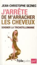 Couverture du livre « J'arrête de m'arracher les cheveux ; soigner la trichotillomanie » de Jean-Christophe Seznec aux éditions Puf