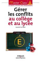 Couverture du livre « Gérer les conflits au collège et au lycée » de Bars (Le) Laure aux éditions Eyrolles