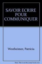 Couverture du livre « Savoir Ecrire Pour Communiquer » de Ph Westheimer aux éditions Eyrolles