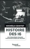 Couverture du livre « Histoire des 16 ; les premières femmes parlementaires en France » de Miichele Cointet aux éditions Fayard