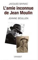 Couverture du livre « L'amie inconnue de Jean Moulin » de Jacques Baynac et Jeanne Boullen aux éditions Grasset