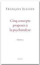 Couverture du livre « Cinq concepts proposés à la psychanalyse » de Francois Jullien aux éditions Grasset
