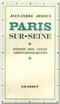 Couverture du livre « Paris sur Seine ; féerie des vingts arrondissements » de Alexandre Arnoux aux éditions Grasset Et Fasquelle