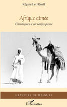 Couverture du livre « Afrique aimée ; chroniques d'un temps passé » de Regine Le Hennaf aux éditions Editions L'harmattan