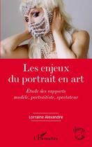 Couverture du livre « Enjeux du portrait en art ; étude des rapports modèle, portraitiste, spectateur » de Lorraine Alexandre aux éditions Editions L'harmattan