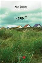 Couverture du livre « Ingrid T. » de Marc Gouesmel aux éditions Editions Du Net
