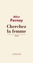 Couverture du livre « Cherchez la femme » de Alice Ferney aux éditions Editions Actes Sud