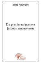 Couverture du livre « Du premier saignement jusqu'au renoncement - blessures de femmes » de Malavialle Irene aux éditions Edilivre