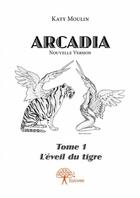 Couverture du livre « Arcadia t.1 ; l'éveil du tigre » de Katy Moulin aux éditions Edilivre