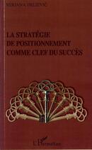 Couverture du livre « La strategie de positionnement comme clef du succès » de Mirjana Prljevic aux éditions Editions L'harmattan