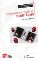 Couverture du livre « L'éducation artistique pour tous ; un enjeu d'avenir » de Fernando Alvarez Abad et Muriel Lacour aux éditions Editions L'harmattan