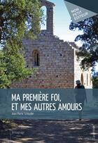 Couverture du livre « Ma première foi, et mes autres amours » de Jean-Pierre Schouller aux éditions Mon Petit Editeur