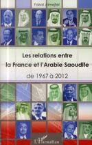 Couverture du livre « Les relations entre la France et l'Arabie Saoudite ; de 1967 à 2012 » de Faisal Almejfel aux éditions L'harmattan