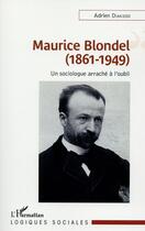 Couverture du livre « Maurice Blondel, 1861-1949 ; un sociologue arraché à l'oubli » de Adrien Diakiodi aux éditions L'harmattan