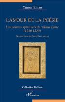 Couverture du livre « L'amour de la poésie ; les poèmes spirituels de Yunus Emre (1240-1320) » de Yunus Emre aux éditions L'harmattan