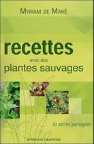 Couverture du livre « Recettes avec des plantes sauvages » de Myriam De Mahe aux éditions Mercure Dauphinois