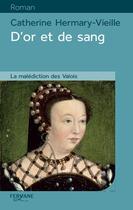 Couverture du livre « D'or et de sang ; la malédiction des Valois » de Catherine Hermary-Vieille aux éditions Feryane