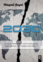 Couverture du livre « 2030 ; et si le monde que vous connaissiez était devenu un combat politique ? » de Magali Guyot aux éditions Rebelle Editions