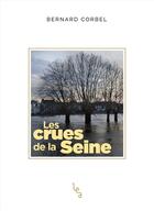 Couverture du livre « Les crues de la Seine » de Bernard Corbel aux éditions Les Editions Absolues