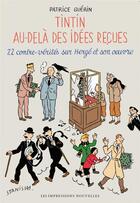 Couverture du livre « Tintin au-delà des idées reçues : 22 contre-vérités sur Hergé et son oeuvre » de Patrice Guerin aux éditions Impressions Nouvelles