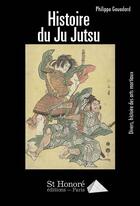 Couverture du livre « Histoire du ju jutsu » de Philippe Gouedard aux éditions Saint Honore Editions