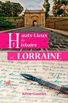 Couverture du livre « Hauts-lieux de l'histoire en Lorraine » de Kevin Gueuriot aux éditions Papillon Rouge