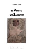 Couverture du livre « Le Ventre des Sorcières » de Isabelle Floch aux éditions Editions Du Chien Qui Passe