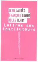 Couverture du livre « Lettres aux instituteurs » de Ferry-J+Guizot-F+Jau aux éditions Calmann-levy