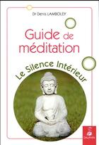 Couverture du livre « Guide de méditation ; le silence intérieur » de Denis Lamboley aux éditions Dauphin