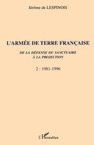 Couverture du livre « L'ARMÉE DE TERRE FRANÇAISE de la défense du sanctuaire à la projection : 1981-1996 Tome 2 - Tome 2 » de Jerome De Lespinois aux éditions L'harmattan