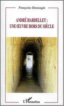 Couverture du livre « Andre hardellet : une uvre hors du siecle » de Francoise Demougin aux éditions L'harmattan