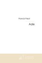 Couverture du livre « Ade » de Francis Palut aux éditions Editions Le Manuscrit