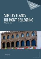 Couverture du livre « Sur les flancs du Mont Pellegrino » de Philippe San Marco aux éditions Mon Petit Editeur