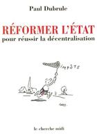 Couverture du livre « Réformer l'État pour réussir la décentralisation » de Paul Dubrule et Gabs aux éditions Cherche Midi