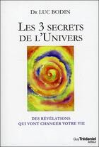 Couverture du livre « Les 3 secrets de l'univers » de Luc Bodin aux éditions Guy Trédaniel