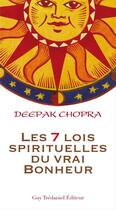 Couverture du livre « Les 7 lois spirituelles du vrai du bonheur » de Deepak Chopra aux éditions Guy Trédaniel