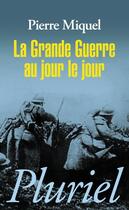 Couverture du livre « La Grande Guerre au jour le jour » de Pierre Miquel aux éditions Pluriel