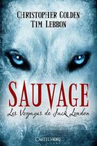 Couverture du livre « Les voyages de Jack London t.1 ; sauvage » de Tim Lebbon et Christopher Golden aux éditions Castelmore