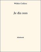 Couverture du livre « Je dis non » de Wilkie Collins aux éditions Bibebook