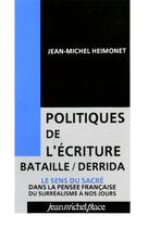 Couverture du livre « Politiques de l'écriture ; Bataille / Derrida ; le sens du sacré dans la pensée française du surréalisme à nos jours » de Jean-Michel Heimonet aux éditions Nouvelles Editions Place