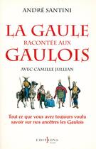 Couverture du livre « La Gaule racontée aux Gaulois, avec Camille Jullian » de Andre Santini aux éditions Editions 1