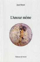 Couverture du livre « L amour meme » de Jean Royer aux éditions Noroit