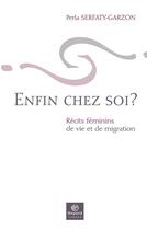 Couverture du livre « Enfin chez soi ? récits féminins de vie et de migration » de Perla Serfaty-Garzon aux éditions Bayard Canada Livres