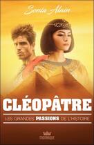 Couverture du livre « Les grandes passions de l'histoire ; Cléopâtre » de Sonia Alain aux éditions Monarque