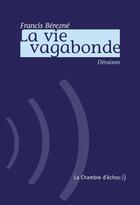 Couverture du livre « La vie vagabonde » de Francis Berezne aux éditions Chambre D'echos