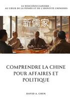 Couverture du livre « Comprendre la Chine pour Affaires et Politique : Le Néoconfucianisme : Au coeur de la pensée et de l'identité chinoises » de David A. Chen aux éditions Tredition